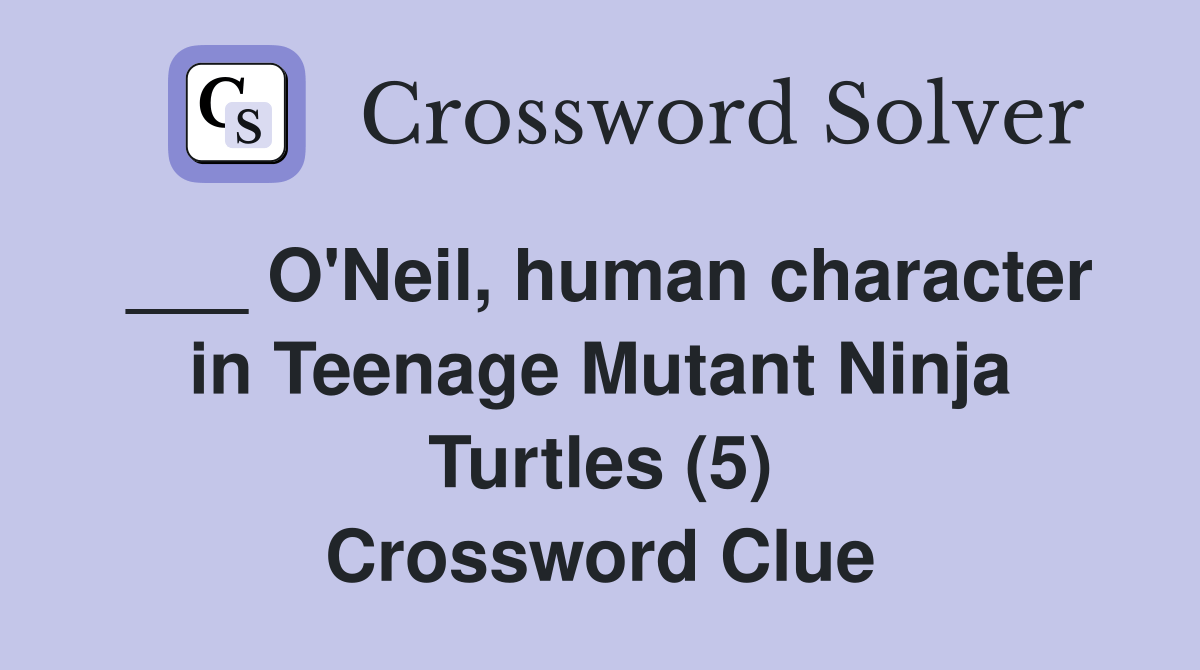O'Neil, human character in Teenage Mutant Ninja Turtles (5) Crossword